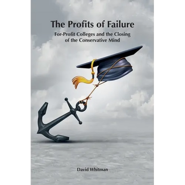 The Profits of Failure: For-Profit Colleges and the Closing of the Conservative Mind