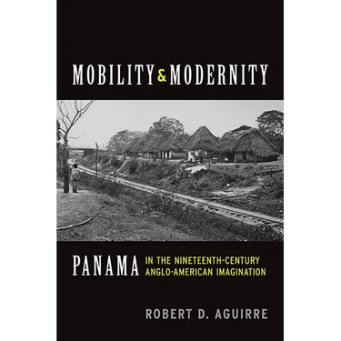 Mobility and Modernity: Panama in the Nineteenth-Century Anglo-American Imagination