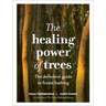 The Healing Power of Trees: The Definitive Guide to Forest Bathing