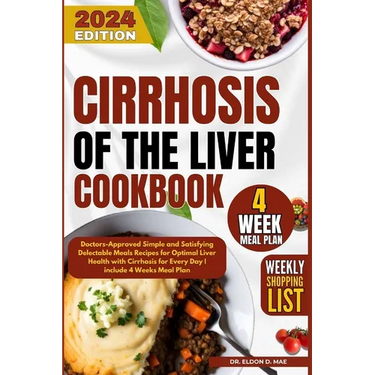 Cirrhosis Of the Liver Cookbook: Doctors-Approved Simple and Satisfying Delectable Meals Recipes for Optimal Liver Health with Cirrhosis for Every Day