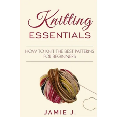 Knitting Essentials: How to Knit The Best Patterns For Beginners