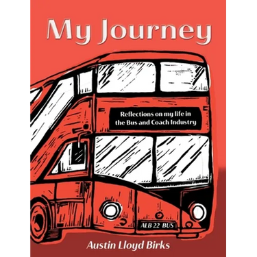 My Journey: Reflections on my life in the Bus and Coach Industry