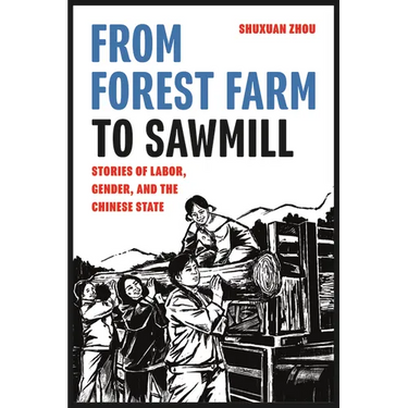 From Forest Farm to Sawmill: Stories of Labor, Gender, and the Chinese State