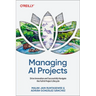 Managing AI Projects: Drive Innovation and Successfully Navigate the Full AI Project Lifecycle