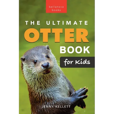 The Ultimate Otter Book for Kids: 100+ Amazing Otter Facts, Photos, Quiz & More