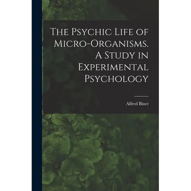 The Psychic Life of Micro-Organisms. A Study in Experimental Psychology