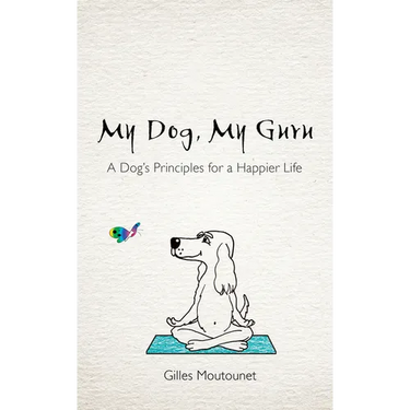 My Dog, My Guru: A Dog's Principles for a Happier Life