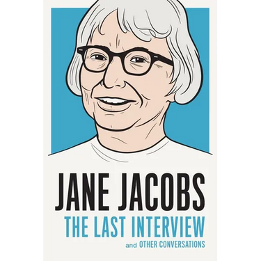 Jane Jacobs: The Last Interview: and Other Conversations