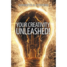 Your Creativity Unleashed!: Amplify Your Wealth and Revitalize Your Creative Juices
