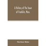 A history of the town of Franklin, Mass.; from its settlement to the completion of its first century, 2d March, 1878; with genealogical notices of its