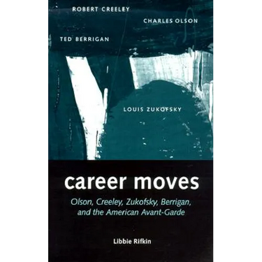 Career Moves: Olson, Creeley, Zukofsky, Berrigan, and