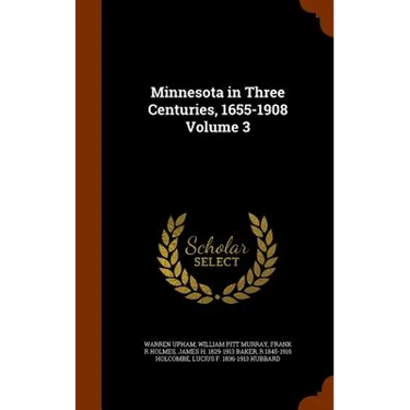 Minnesota in Three Centuries, 1655-1908 Volume 3