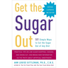 Get the Sugar Out: 501 Simple Ways to Cut the Sugar Out of Any Diet