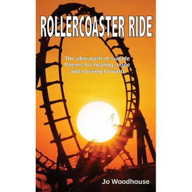 Rollercoaster Ride: The aftermath of suicide, poems for healing, hope and moving forward