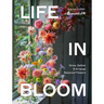 Life in Bloom: Grow, Gather & Arrange Seasonal Flowers