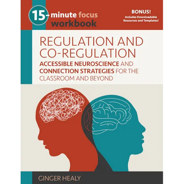 15-Minute Focus: Regulation and Co-Regulation Workbook: Accessible Neuroscience and Connection Strategies for the Classroom and Beyond