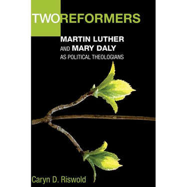 Two Reformers: Martin Luther and Mary Daly as Political Theologians