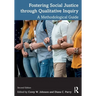 Fostering Social Justice Through Qualitative Inquiry: A Methodological Guide