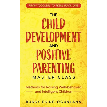 The Child Development and Positive Parenting Master Class: Proven Methods for Raising Well-Behaved and Intelligent Children, with Accelerated Learning