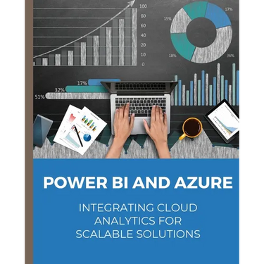 POWER BI and Azure Integrating Cloud Analytics for Scalable Solutions