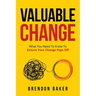Valuable Change: What You Need to Know to Ensure Your Change Pays Off