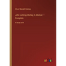 John Lothrop Motley; A Memoir - Complete: in large print