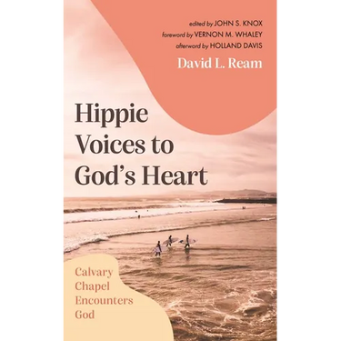 Hippie Voices to God's Heart: Calvary Chapel Encounters God
