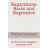 Reparations: Racist and Regressive: Let Economic Freedom Liberate Us All