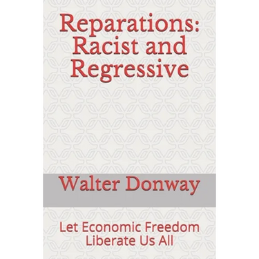 Reparations: Racist and Regressive: Let Economic Freedom Liberate Us All
