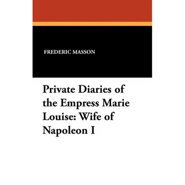 Private Diaries of the Empress Marie Louise: Wife of Napoleon I