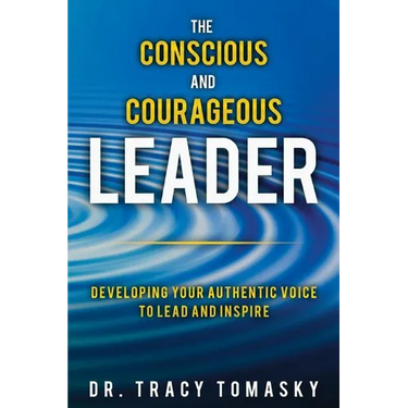 The Conscious And Courageous Leader: Developing Your Authentic Voice to Lead and Inspire