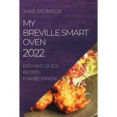 My Breville Smart Oven 2022: Easy and Quick Recipes for Beginners