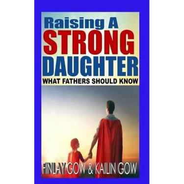 Raising A Strong Daughter: What Fathers Should Know