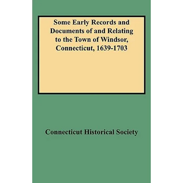 Some Early Records and Documents of and Relating to the Town of Windsor, Connecticut, 1639-1703