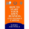 How to Start Your Own Business Even Without Capital