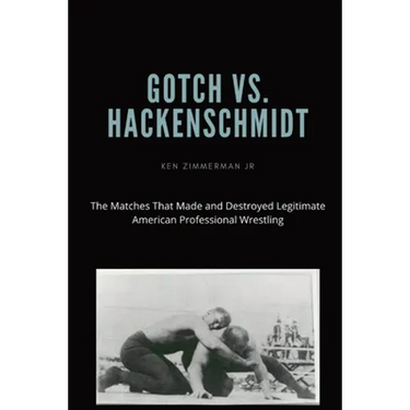Gotch vs. Hackenscmidt: The Matches That Made and Destroyed Legitimate American Professional Wrestling