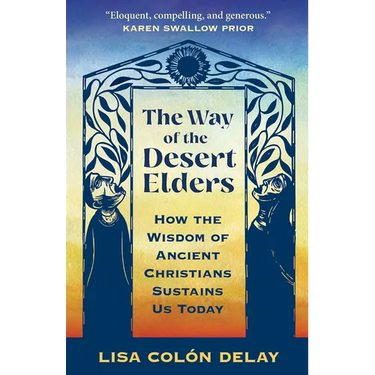 The Way of the Desert Elders: How the Wisdom of Ancient Christians Sustains Us Today
