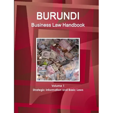 Burundi Business Law Handbook Volume 1 Strategic Information and Basic Laws