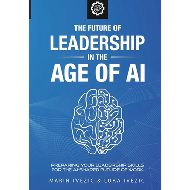 The Future of Leadership in the Age of AI: Preparing Your Leadership Skills for the AI-Shaped Future of Work