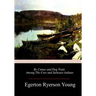 By Canoe and Dog Train Among The Cree and Salteaux Indians