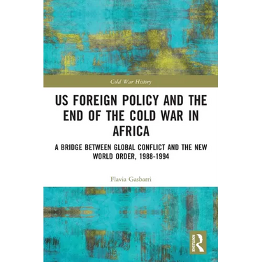 US Foreign Policy and the End of the Cold War in Africa: A Bridge between Global Conflict and the New World Order, 1988-1994
