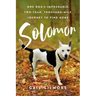 Solomon: One Dog's Improbable, Two-year, Thousand-mile Journey to Find Home
