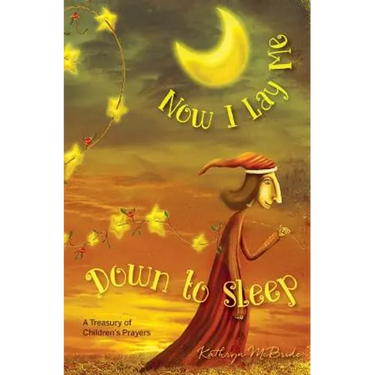 Now I Lay Me Down to Sleep: A Treasury of Children's Prayers