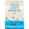 Your User's Manual: A Guide for Purpose and an Anxiety Free Life in the 21st Century