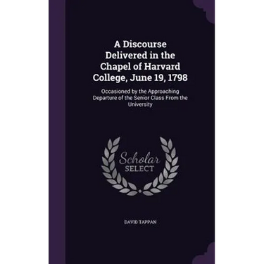A Discourse Delivered in the Chapel of Harvard College, June 19, 1798: Occasioned by the Approaching Departure of the Senior Class From the University