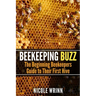 Beekeeping Buzz: The Beginning Beekeepers Guide to Their First Hive