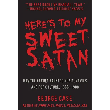 Here's to My Sweet Satan: How the Occult Haunted Music, Movies and Pop Culture, 1966-1980