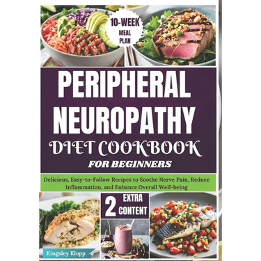 Peripheral Neuropathy Diet Cookbook for Beginners: Delicious, Easy-to-Follow Recipes to Soothe Nerve Pain, Reduce Inflammation, and Enhance Overall We