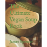 The Ultimate Vegan Soup Book