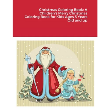 Christmas Coloring Book: A Children's Merry Christmas Coloring Book for Kids Ages 5 Years Old and up